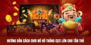 Hướng Dẫn Cách Chơi Nổ Hũ Thắng Cực Lớn Cho Tân Thủ