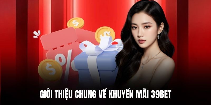 Giới thiệu chung về khuyến mãi 39BET