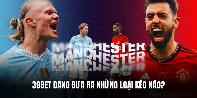 39BET đang đưa ra những loại kèo nào?