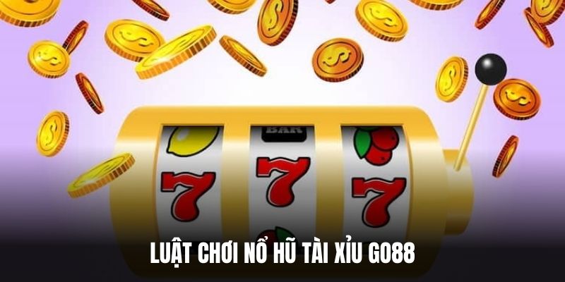 Luật chơi nổ hũ tài xỉu Go88.