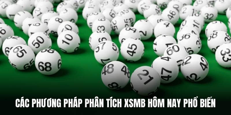 Các phương pháp phân tích XSMB hôm nay phổ biến.