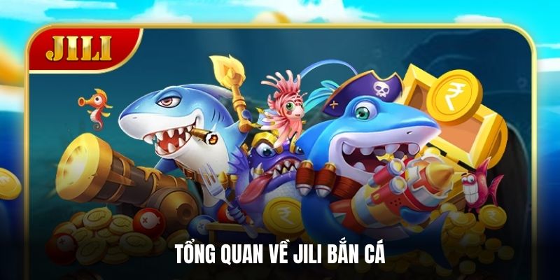 Tổng quan về Jili Bắn cá