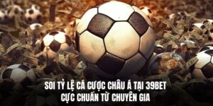 Soi Tỷ Lệ Cá Cược Châu Á Tại 39BET Cực Chuẩn Từ Chuyên Gia