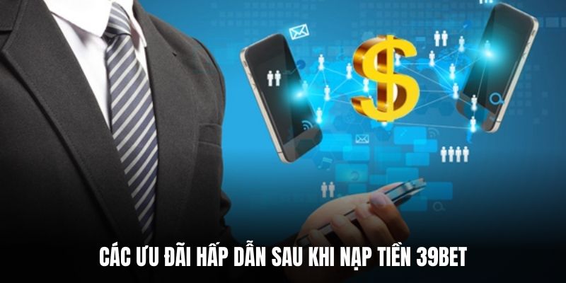 Các ưu đãi hấp dẫn sau khi nạp tiền 39BET